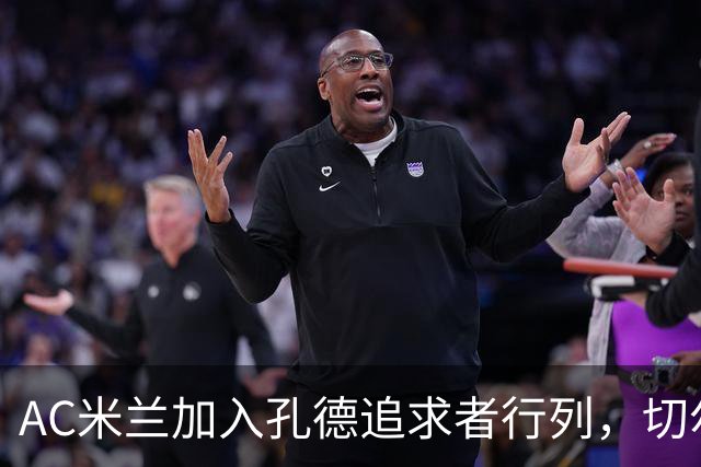 AC米兰加入孔德追求者行列，切尔西和拜仁在密切关注球员